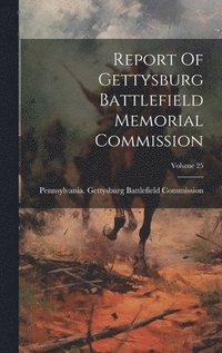 bokomslag Report Of Gettysburg Battlefield Memorial Commission; Volume 25