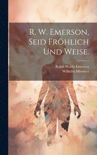 bokomslag R. W. Emerson, Seid frhlich und weise.