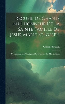 bokomslag Recueil De Chants En L'honneur De La Sainte Famille De Jsus, Marie Et Joseph