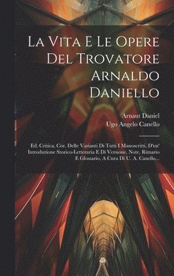 Arnaut Daniel, Ugo Angelo Canello, Ugo Angelo Canello - Vita E Le Opere Del Trovatore Arnaldo Daniello, Inbunden