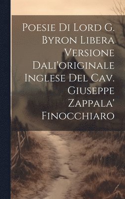 Poesie Di Lord G. Byron Libera Versione Dali'originale Inglese Del Cav. Giuseppe Zappala' Finocchiaro 1