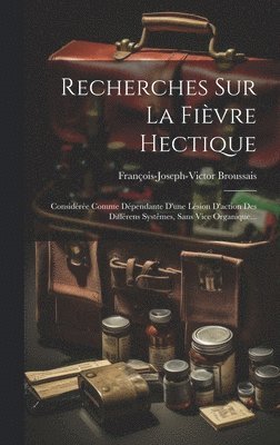 François-Joseph-Victor Broussais - Recherches Sur La Fièvre Hectique, Inbunden