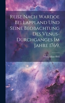 bokomslag Reise nach Wardoe bei Lappland und seine Beobachtung des Venus-Durchganges im Jahre 1769.