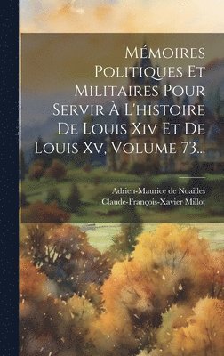 bokomslag Mmoires Politiques Et Militaires Pour Servir  L'histoire De Louis Xiv Et De Louis Xv, Volume 73...