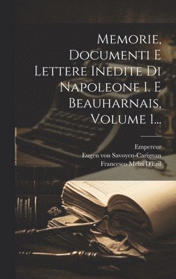 bokomslag Memorie, Documenti E Lettere Inedite Di Napoleone I. E Beauharnais, Volume 1...