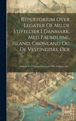 Repertorium Over Legater Of Milde Stiftelser I Danmark, Med Faererne, Island, Grnland Og De Vestindiske er 1