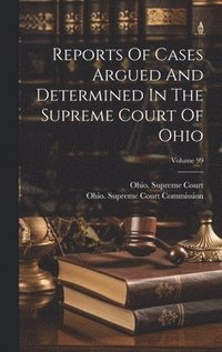 bokomslag Reports Of Cases Argued And Determined In The Supreme Court Of Ohio; Volume 99