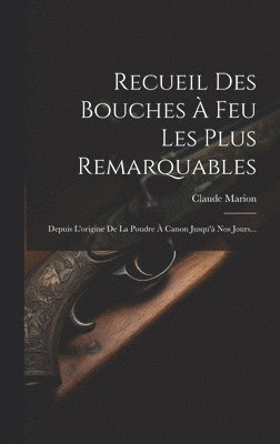 Claude Marion - Recueil Des Bouches À Feu Les Plus Remarquables, Inbunden