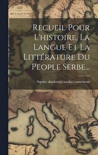 bokomslag Recueil Pour L'histoire, La Langue Et La Littérature Du People Serbe...