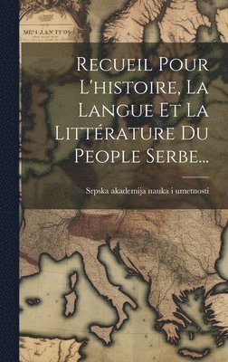 Recueil Pour L'histoire, La Langue Et La Littrature Du People Serbe... 1