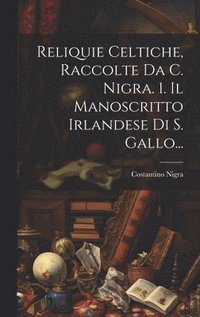 bokomslag Reliquie Celtiche, Raccolte Da C. Nigra. 1. Il Manoscritto Irlandese Di S. Gallo...