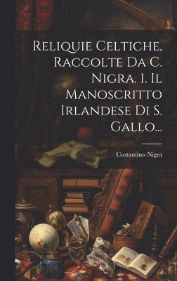 Reliquie Celtiche, Raccolte Da C. Nigra. 1. Il Manoscritto Irlandese Di S. Gallo...