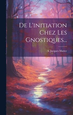 bokomslag De L'initiation Chez Les Gnostiques...