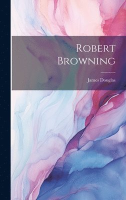James Douglas - Robert Browning, Inbunden