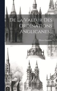 bokomslag De La Valeur Des Ordinations Anglicanes...