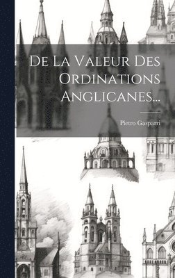 bokomslag De La Valeur Des Ordinations Anglicanes...