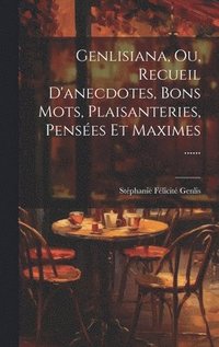 bokomslag Genlisiana, Ou, Recueil D'anecdotes, Bons Mots, Plaisanteries, Penses Et Maximes ......