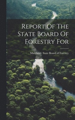 bokomslag Report Of The State Board Of Forestry For