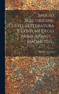 bokomslag Saggio Sull'origine, Culto, Letteratura E Costumi Degli Arabi Avanti ... Maometto...