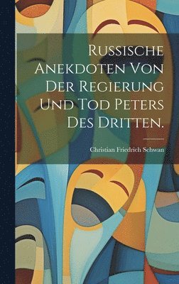 bokomslag Russische Anekdoten von der Regierung und Tod Peters des Dritten.