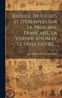 bokomslag Recueil De Rgles Et D'exemples Sur La Prosodie Franaise, La Versification Et Le Style Figur...