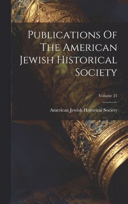 Publications Of The American Jewish Historical Society; Volume 21 1
