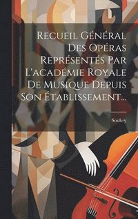 bokomslag Recueil Gnral Des Opras Reprsents Par L'acadmie Royale De Musique Depuis Son tablissement...