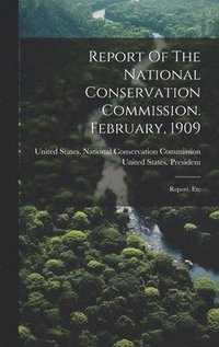 bokomslag Report Of The National Conservation Commission. February, 1909