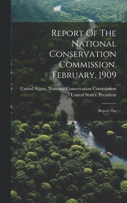 Report Of The National Conservation Commission. February, 1909 1