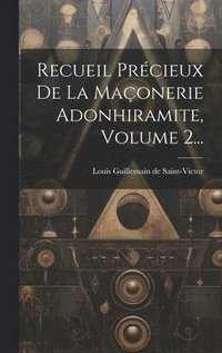 bokomslag Recueil Prcieux De La Maonerie Adonhiramite, Volume 2...