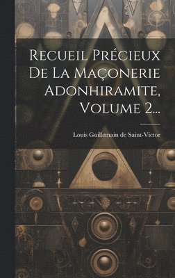 bokomslag Recueil Prcieux De La Maonerie Adonhiramite, Volume 2...