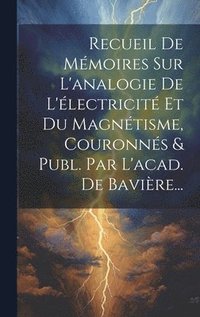 bokomslag Recueil De Mmoires Sur L'analogie De L'lectricit Et Du Magntisme, Couronns & Publ. Par L'acad. De Bavire...