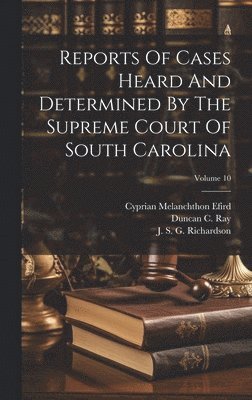 bokomslag Reports Of Cases Heard And Determined By The Supreme Court Of South Carolina; Volume 10