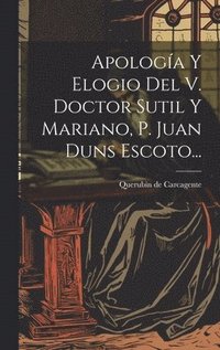 bokomslag Apologa Y Elogio Del V. Doctor Sutil Y Mariano, P. Juan Duns Escoto...