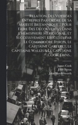 John Hawkesworth, John Byron, Samuel Wallis - Relation Des Voyages Entrepris Par Ordre De Sa Majesté Britannique ... Pour Faire Des Découvertes Dans L'hémisphere Méridional, Et Successivement Exécutés Par Le Commodore Byron, Le Capitaine Carteret, Le Capitaine Wallis & Le Capitaine Cook, Dans..., Inbunden