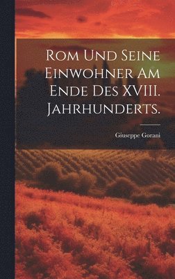 bokomslag Rom und seine Einwohner am Ende des XVIII. Jahrhunderts.