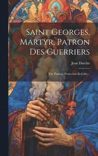 bokomslag Saint Georges, Martyr, Patron Des Guerriers