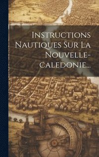 bokomslag Instructions Nautiques Sur La Nouvelle-caledonie...