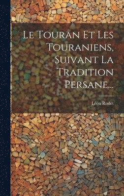Touran Et Les Touraniens, Suivant La Tradition Persane...