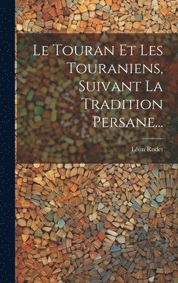 Le Touran Et Les Touraniens, Suivant La Tradition Persane... 1