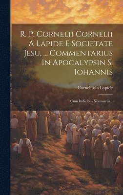 R. P. Cornelii Cornelii A Lapide E Societate Jesu, ... Commentarius In Apocalypsin S. Iohannis 1