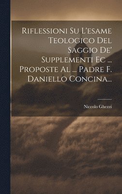 Niccolo Ghezzi ((S I )), Niccolo Ghezzi ((S I. )), Niccolo Ghezzi ((S.I.)) - Riflessioni Su L'esame Teologico Del Saggio De' Supplementi Ec ... Proposte Al ... Padre F. Daniello Concina..., Inbunden