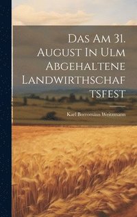 bokomslag Das Am 31. August In Ulm Abgehaltene Landwirthschaftsfest