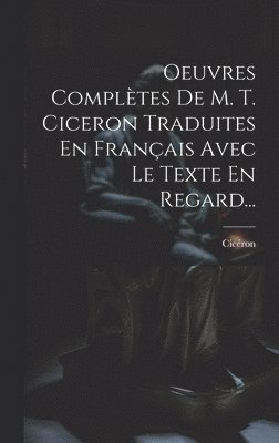 Oeuvres Compltes De M. T. Ciceron Traduites En Franais Avec Le Texte En Regard... 1