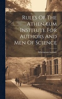 bokomslag Rules Of The Athenæum Institute For Authors And Men Of Science