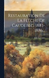 bokomslag Restauration De La Flche De Caudebec, 1883-1886...