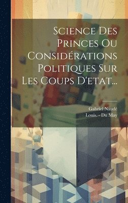 Gabriel Naudé, Louis - Du May - Science Des Princes Ou Considérations Politiques Sur Les Coups D'etat..., Inbunden