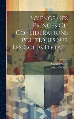 Science Des Princes Ou Considrations Politiques Sur Les Coups D'etat... 1