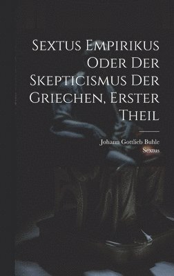 Sextus Empiricus - Sextus Empirikus oder der Skepticismus der Griechen, erster Theil, Inbunden