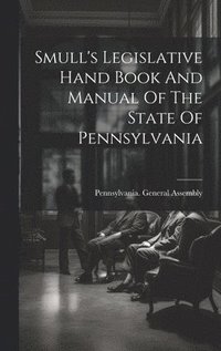 bokomslag Smull's Legislative Hand Book And Manual Of The State Of Pennsylvania